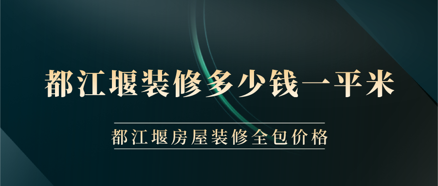 都江堰裝修多少錢一平米？都江堰房屋裝修全包價格