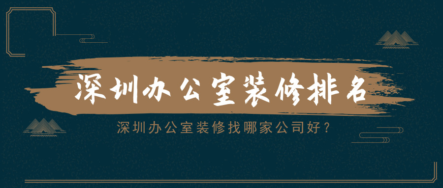 深圳辦公室裝修找哪家公司好？深圳辦公室裝修排名