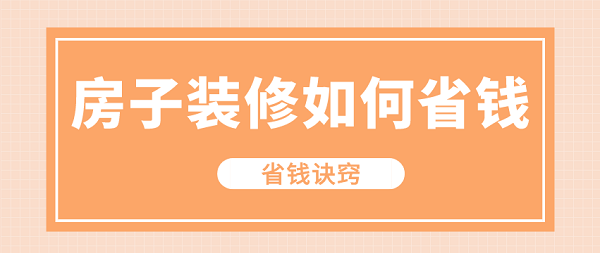 房子裝修如何省錢(省錢訣竅)