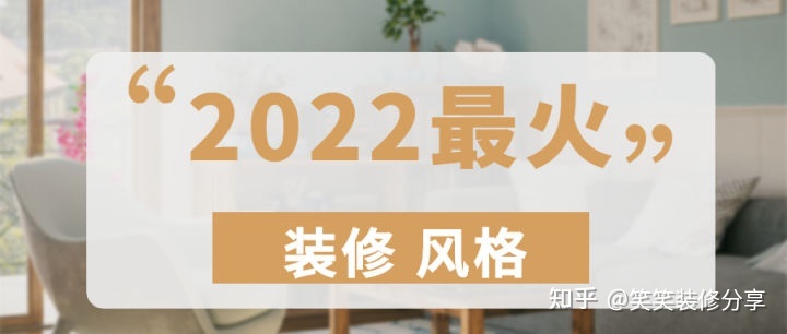 新房裝修設(shè)計(jì) ‖ 2022年『最火』的裝修風(fēng)格，看看你最中意哪一款~