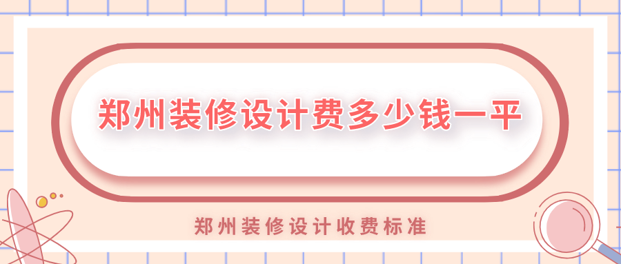 鄭州裝修設計費多少錢一平？鄭州裝修設計收費標準